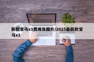 新款宝马x1费用及图片/2025最新款宝马x1